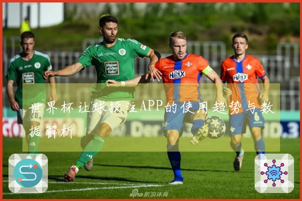 世界杯让球投注APP的使用趋势与数据解析