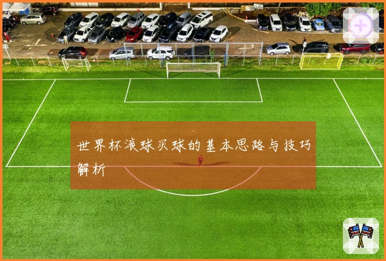 世界杯滚球买球的基本思路与技巧解析