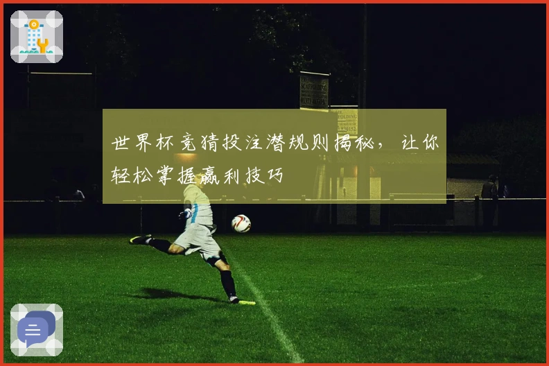 世界杯竞猜投注潜规则揭秘，让你轻松掌握赢利技巧