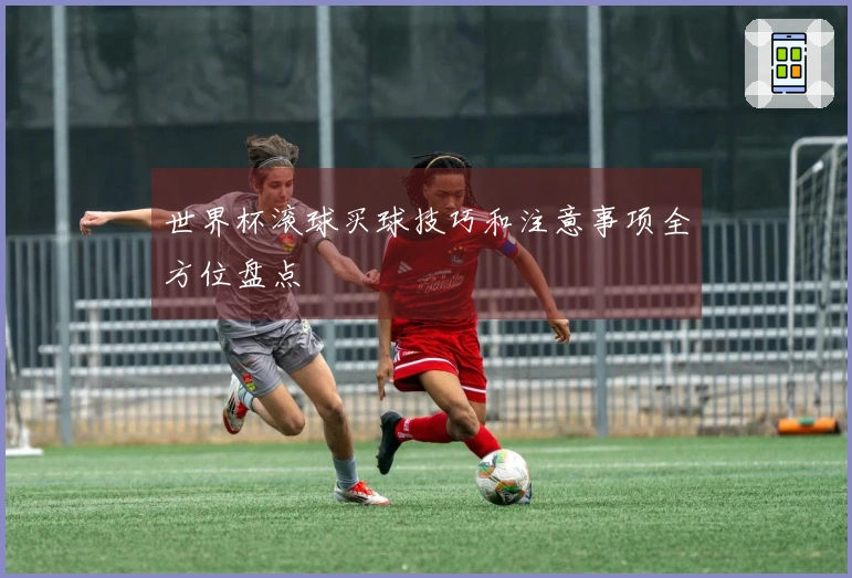世界杯滚球买球技巧和注意事项全方位盘点