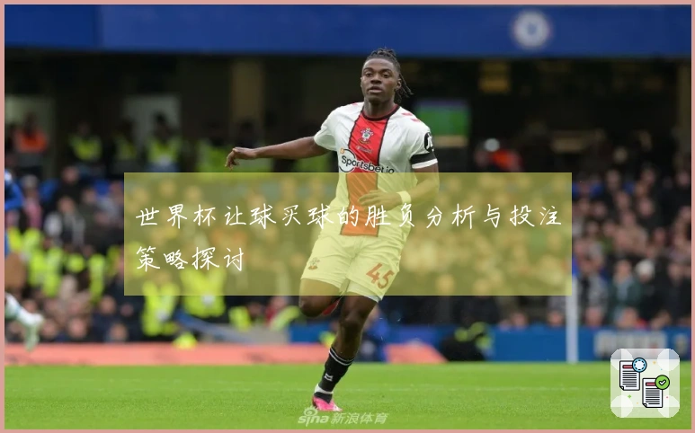 世界杯让球买球的胜负分析与投注策略探讨
