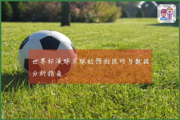 世界杯滚球买球的预测技巧与数据分析指南
