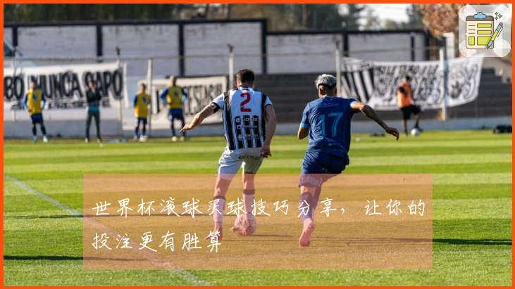 世界杯滚球买球技巧分享，让你的投注更有胜算