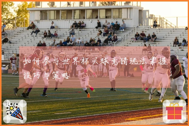 如何参与世界杯买球竞猜玩法掌握技巧与策略