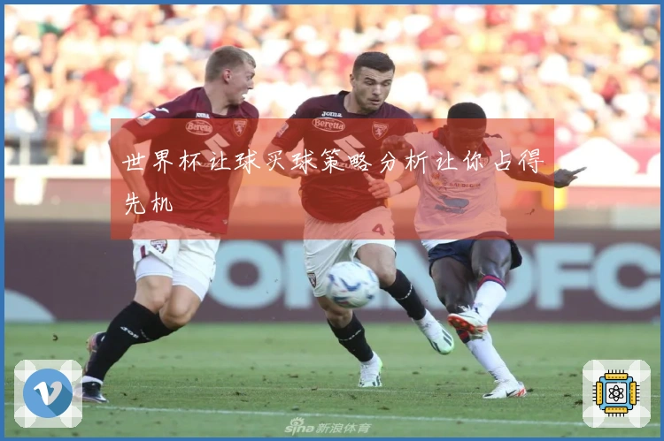 世界杯让球买球策略分析让你占得先机