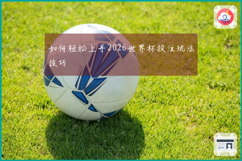 如何轻松上手2026世界杯投注玩法技巧